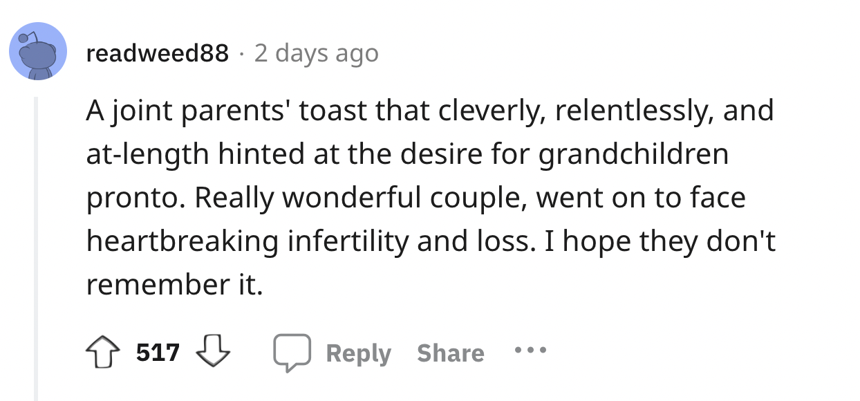 screenshot - readweed88. 2 days ago A joint parents' toast that cleverly, relentlessly, and atlength hinted at the desire for grandchildren pronto. Really wonderful couple, went on to face heartbreaking infertility and loss. I hope they don't remember it.